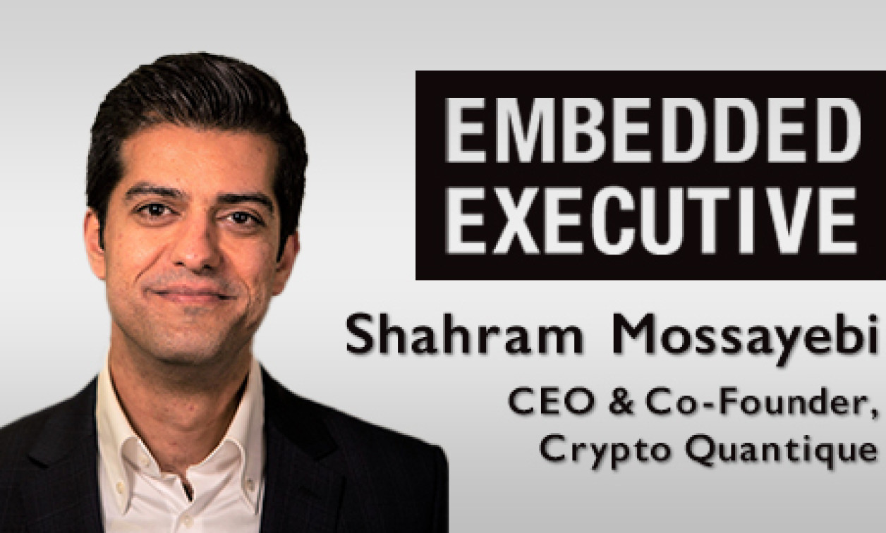 Embedded Executive: Shahram Mossayebi, CEO and Co-Founder, Crypto Quantique  - Embedded Computing Design